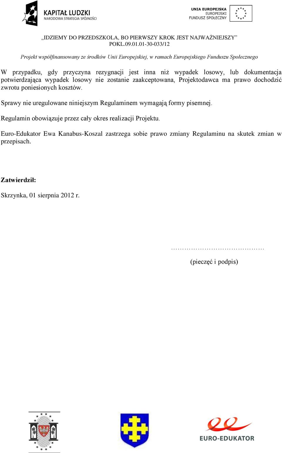 Sprawy nie uregulowane niniejszym Regulaminem wymagają formy pisemnej.