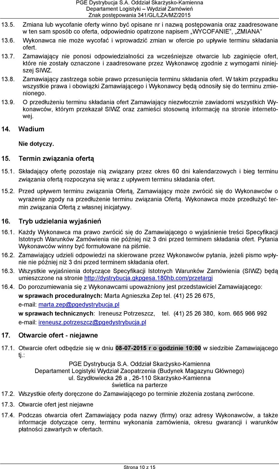 Zamawiający nie ponosi odpowiedzialności za wcześniejsze otwarcie lub zaginięcie ofert, które nie zostały oznaczone i zaadresowane przez Wykonawcę zgodnie z wymogami niniejszej SIWZ. 13.8.