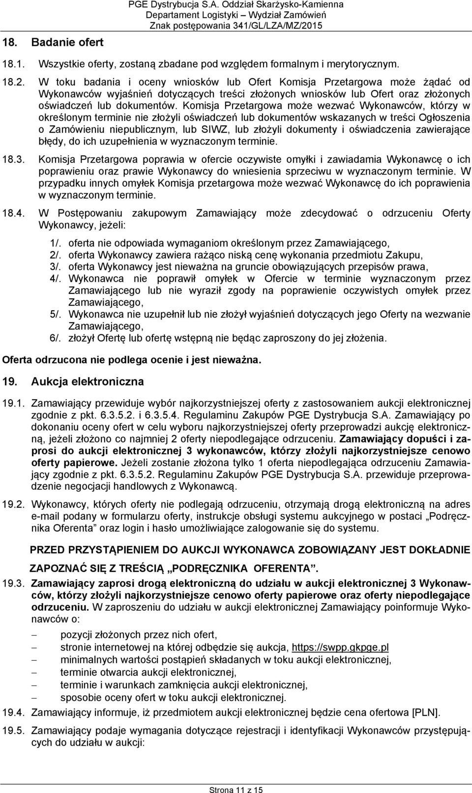 Komisja Przetargowa może wezwać Wykonawców, którzy w określonym terminie nie złożyli oświadczeń lub dokumentów wskazanych w treści Ogłoszenia o Zamówieniu niepublicznym, lub SIWZ, lub złożyli