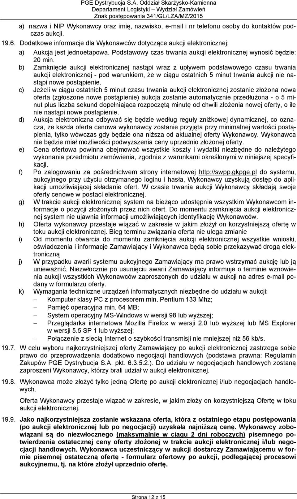 b) Zamknięcie aukcji elektronicznej nastąpi wraz z upływem podstawowego czasu trwania aukcji elektronicznej - pod warunkiem, że w ciągu ostatnich 5 minut trwania aukcji nie nastąpi nowe postąpienie.