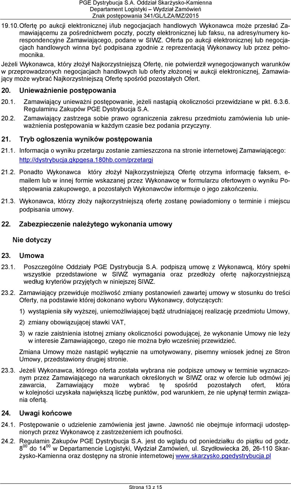 Zamawiającego, podane w SIWZ. Oferta po aukcji elektronicznej lub negocjacjach handlowych winna być podpisana zgodnie z reprezentacją Wykonawcy lub przez pełnomocnika.