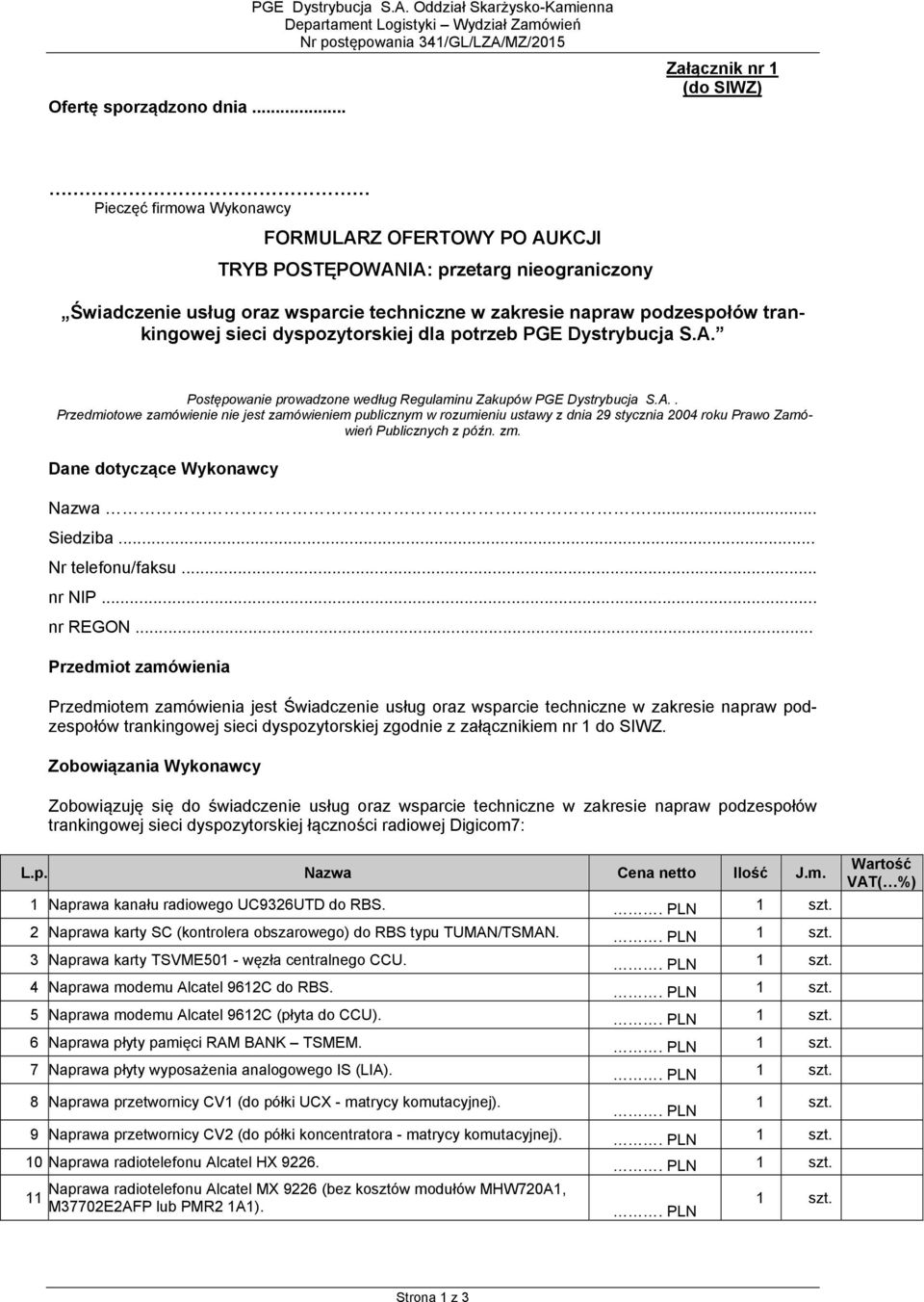 dyspozytorskiej dla potrzeb PGE Dystrybucja S.A. Postępowanie prowadzone według Regulaminu Zakupów PGE Dystrybucja S.A.. Przedmiotowe zamówienie nie jest zamówieniem publicznym w rozumieniu ustawy z dnia 29 stycznia 2004 roku Prawo Zamówień Publicznych z późn.