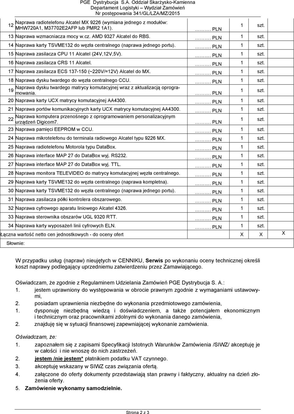 . PLN 1 szt. 16 Naprawa zasilacza CRS 11 Alcatel.. PLN 1 szt. 17 Naprawa zasilacza ECS 137-150 (~220V/=12V) Alcatel do MX.. PLN 1 szt. 18 Naprawa dysku twardego do węzła centralnego CCU.. PLN 1 szt. 19 Naprawa dysku twardego matrycy komutacyjnej wraz z aktualizacją oprogramowania.
