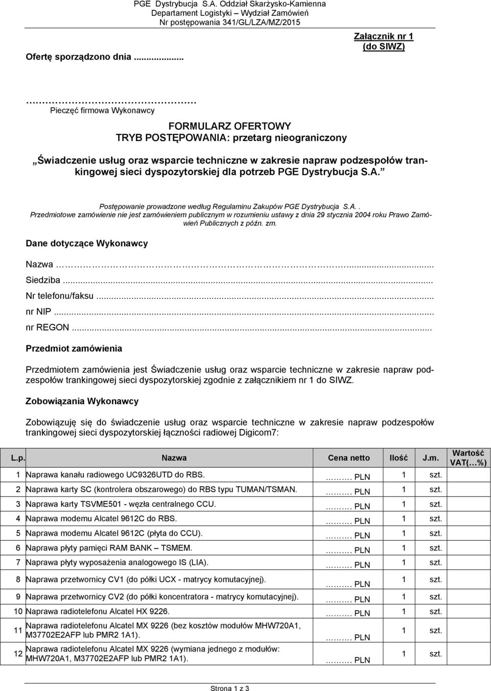 potrzeb PGE Dystrybucja S.A. Postępowanie prowadzone według Regulaminu Zakupów PGE Dystrybucja S.A.. Przedmiotowe zamówienie nie jest zamówieniem publicznym w rozumieniu ustawy z dnia 29 stycznia 2004 roku Prawo Zamówień Publicznych z późn.