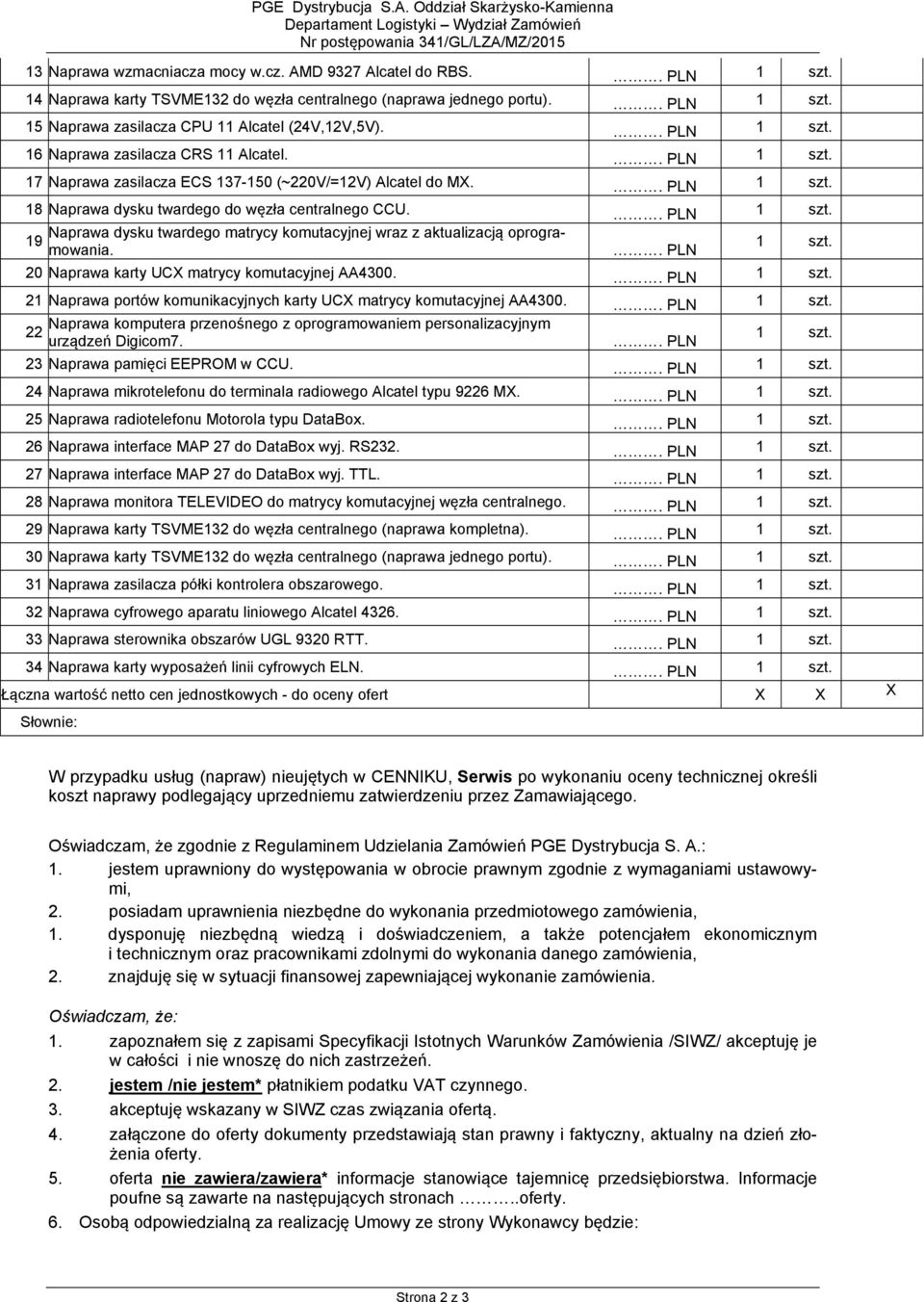 . PLN 1 szt. 20 Naprawa karty UCX matrycy komutacyjnej AA4300.. PLN 1 szt. 21 Naprawa portów komunikacyjnych karty UCX matrycy komutacyjnej AA4300.. PLN 1 szt. 22 Naprawa komputera przenośnego z oprogramowaniem personalizacyjnym urządzeń Digicom7.