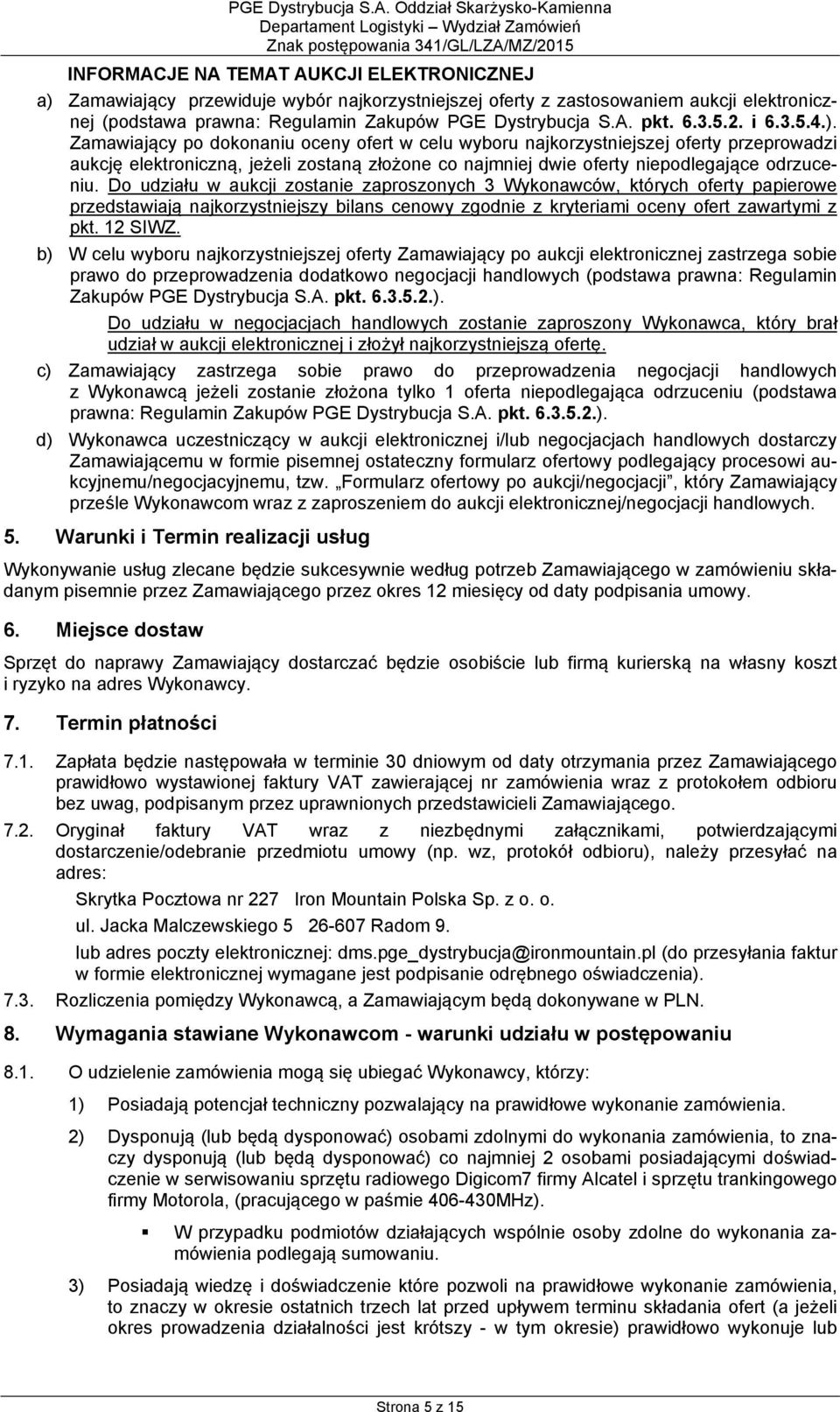 Zamawiający po dokonaniu oceny ofert w celu wyboru najkorzystniejszej oferty przeprowadzi aukcję elektroniczną, jeżeli zostaną złożone co najmniej dwie oferty niepodlegające odrzuceniu.