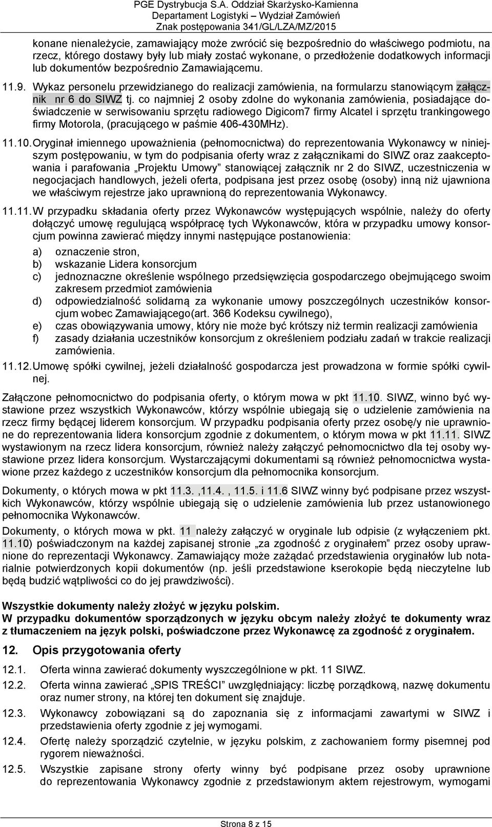 co najmniej 2 osoby zdolne do wykonania zamówienia, posiadające doświadczenie w serwisowaniu sprzętu radiowego Digicom7 firmy Alcatel i sprzętu trankingowego firmy Motorola, (pracującego w paśmie