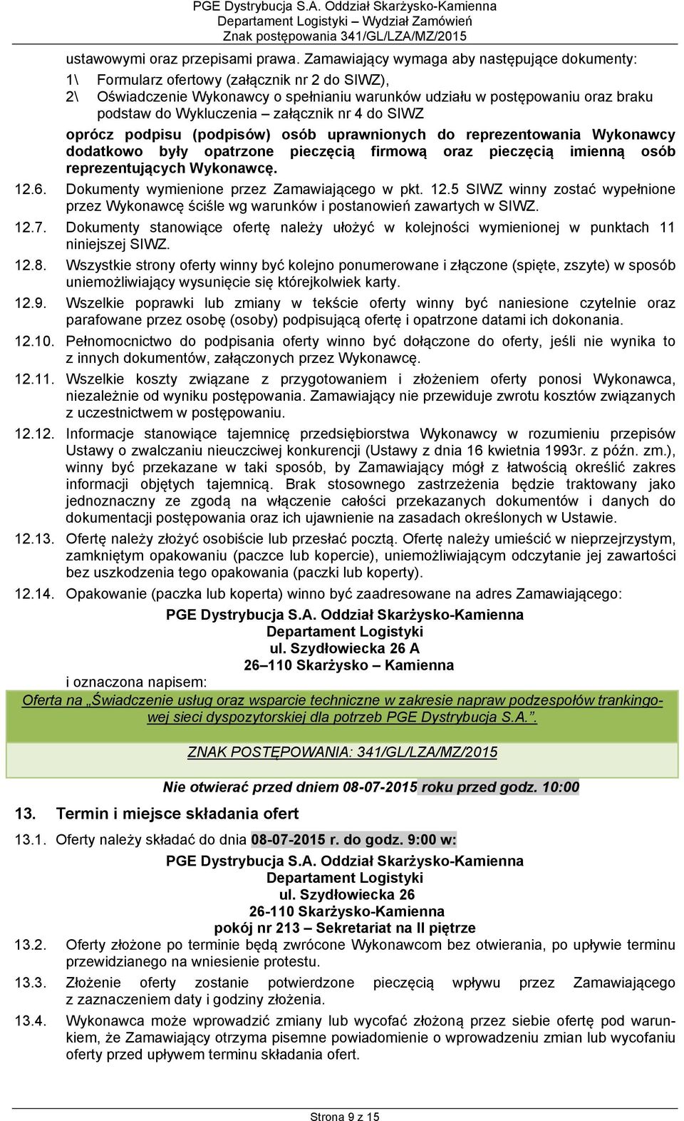 załącznik nr 4 do SIWZ oprócz podpisu (podpisów) osób uprawnionych do reprezentowania Wykonawcy dodatkowo były opatrzone pieczęcią firmową oraz pieczęcią imienną osób reprezentujących Wykonawcę. 12.6.