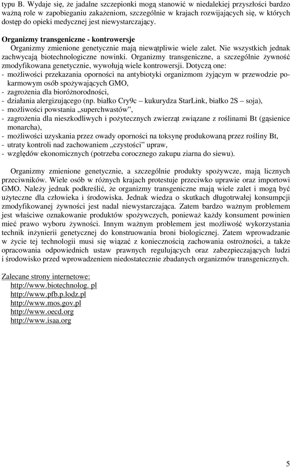 jest niewystarczający. Organizmy transgeniczne - kontrowersje Organizmy zmienione genetycznie mają niewątpliwie wiele zalet. Nie wszystkich jednak zachwycają biotechnologiczne nowinki.