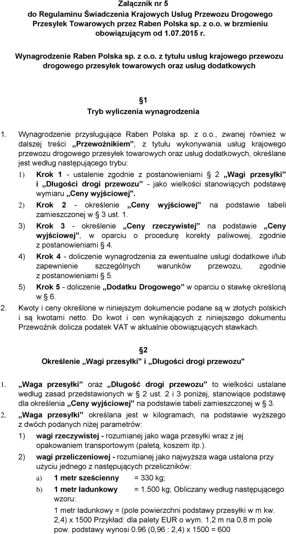 dalszej treści Przewoźnikiem, z tytułu wykonywania usług krajowego przewozu drogowego przesyłek towarowych oraz usług dodatkowych, określane jest według następującego trybu: 1) Krok 1 - ustalenie