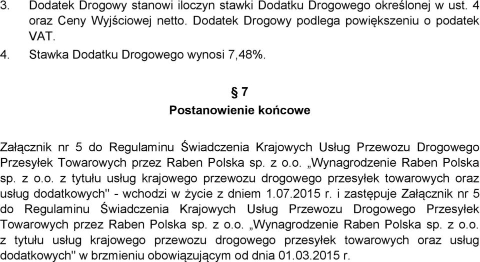 07.2015 r. i zastępuje Załącznik nr 5 do Regulaminu Świadczenia Krajowych Usług Przewozu Drogowego Przesyłek Towarowych przez Raben Polska sp. z o.o. Wynagrodzenie Raben Polska sp. z o.o. z tytułu usług krajowego przewozu drogowego przesyłek towarowych oraz usług dodatkowych" w brzmieniu obowiązującym od dnia 01.