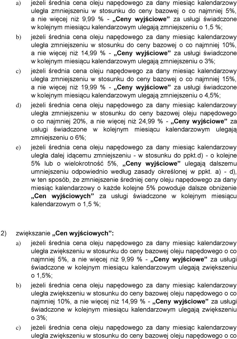 nie więcej niż 14,99 % - Ceny wyjściowe za usługi świadczone w kolejnym miesiącu kalendarzowym ulegają zmniejszeniu o 3%; c) jeżeli średnia cena oleju napędowego za dany miesiąc kalendarzowy uległa