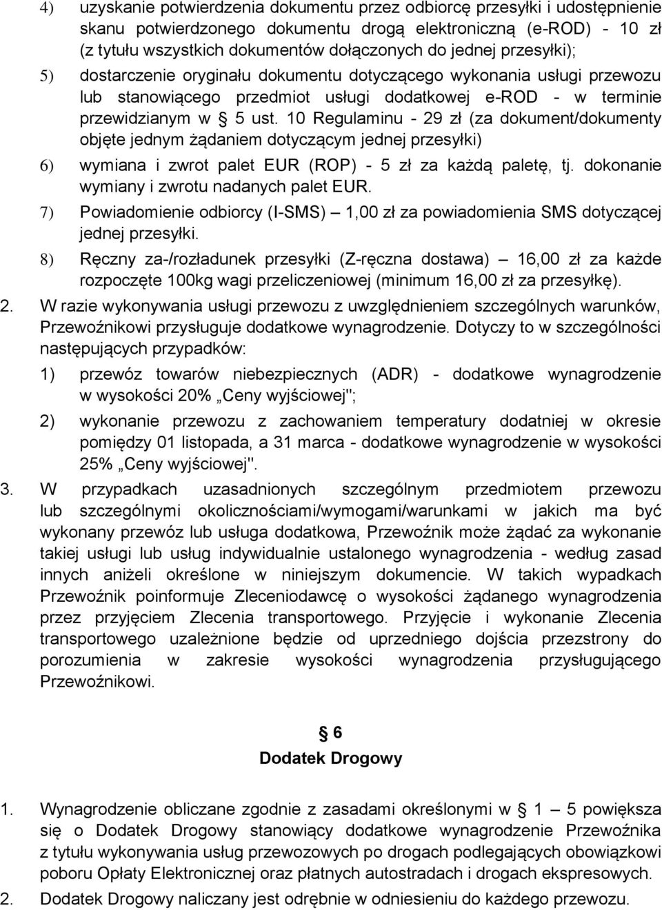 10 Regulaminu - 29 zł (za dokument/dokumenty objęte jednym żądaniem dotyczącym jednej przesyłki) 6) wymiana i zwrot palet EUR (ROP) - 5 zł za każdą paletę, tj.