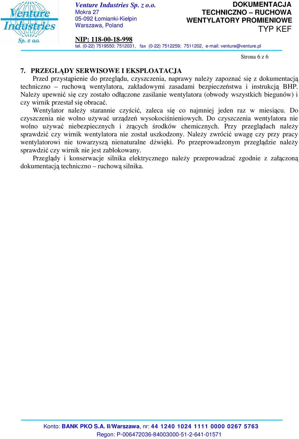 instrukcją BHP. Należy upewnić się czy zostało odłączone zasilanie wentylatora (obwody wszystkich biegunów) i czy wirnik przestał się obracać.