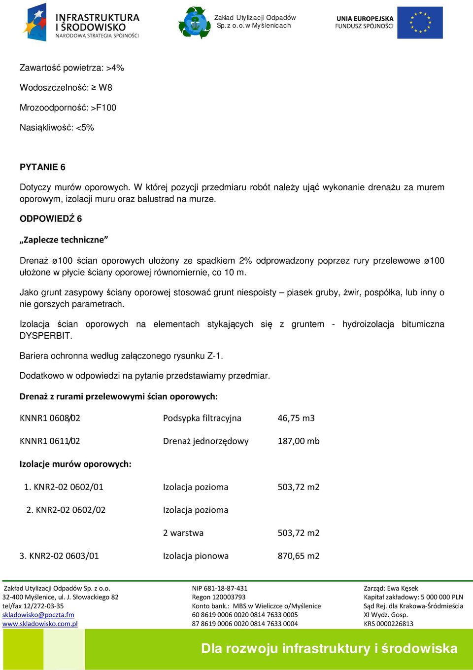 ODPOWIEDŹ 6 Zaplecze techniczne Drenaż ø100 ścian oporowych ułożony ze spadkiem 2% odprowadzony poprzez rury przelewowe ø100 ułożone w płycie ściany oporowej równomiernie, co 10 m.