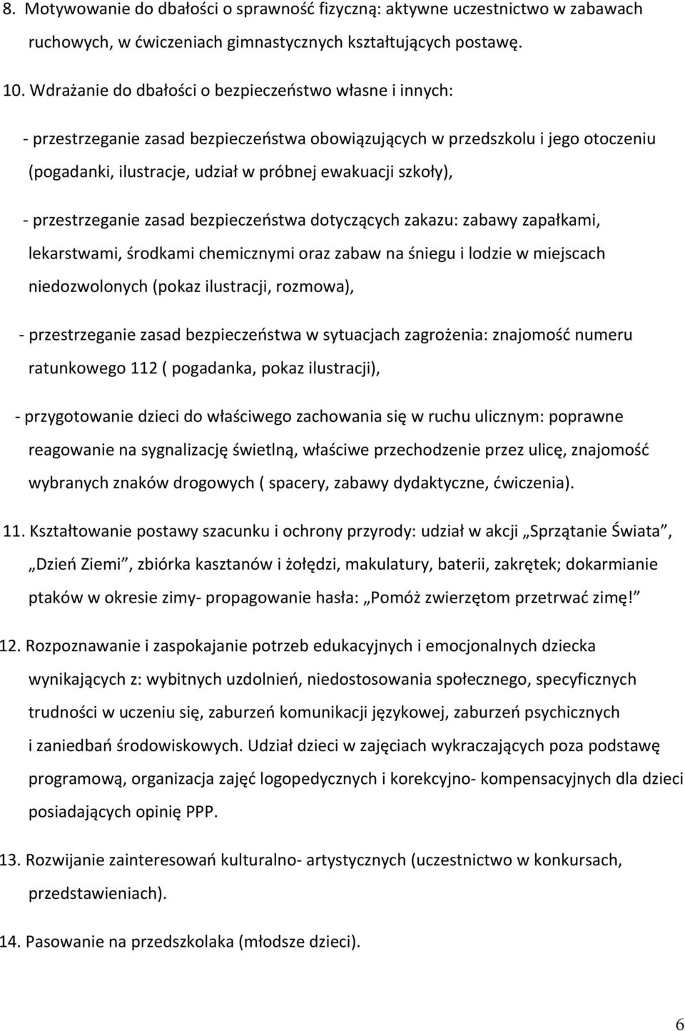 - przestrzeganie zasad bezpieczeństwa dotyczących zakazu: zabawy zapałkami, lekarstwami, środkami chemicznymi oraz zabaw na śniegu i lodzie w miejscach niedozwolonych (pokaz ilustracji, rozmowa), -