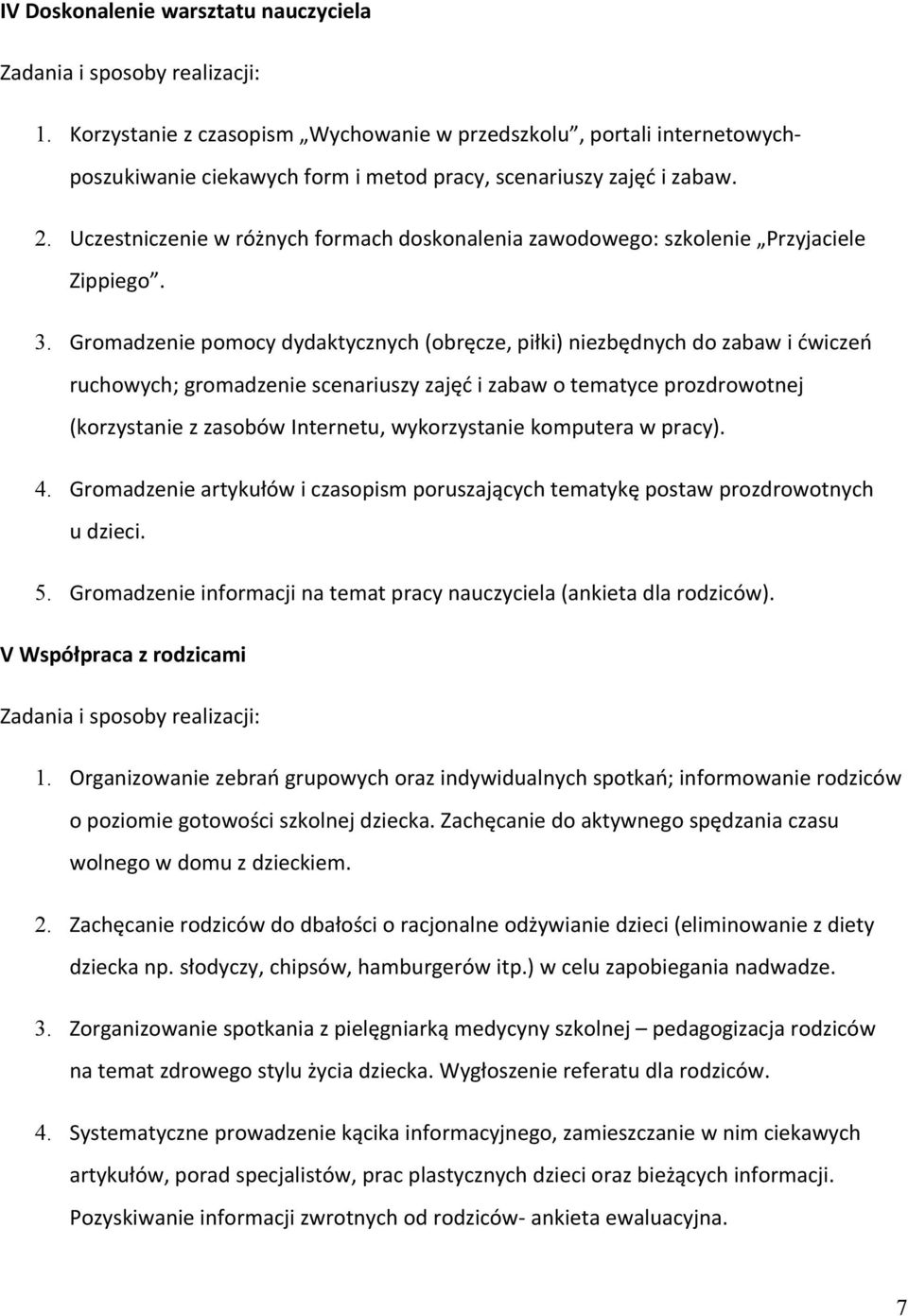 Gromadzenie pomocy dydaktycznych (obręcze, piłki) niezbędnych do zabaw i ćwiczeń ruchowych; gromadzenie scenariuszy zajęć i zabaw o tematyce prozdrowotnej (korzystanie z zasobów Internetu,