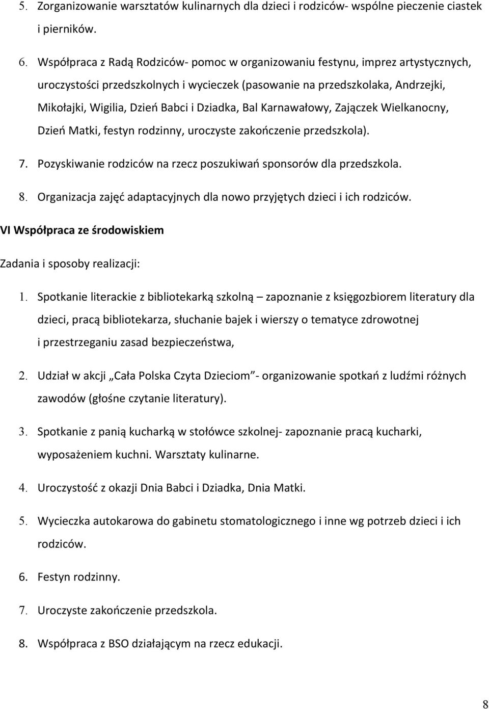 Dziadka, Bal Karnawałowy, Zajączek Wielkanocny, Dzień Matki, festyn rodzinny, uroczyste zakończenie przedszkola). 7. Pozyskiwanie rodziców na rzecz poszukiwań sponsorów dla przedszkola. 8.