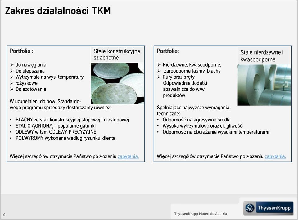 PRECYZYJNE PÓŁWYROMY wykonane według rysunku klienta Portfolio: Nierdzewne, kwasoodporne, żaroodporne taśmy, blachy Rury oraz pręty Odpowiednie dodatki spawalnicze do w/w produktów Stale nierdzewne i