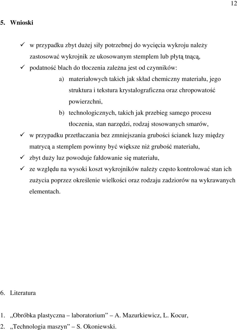 narzędzi, rodzaj stosowanych smarów, w przypadku przetłaczania bez zmniejszania grubości ścianek luzy między matrycą a stemplem powinny być większe niż grubość materiału, zbyt duży luz powoduje