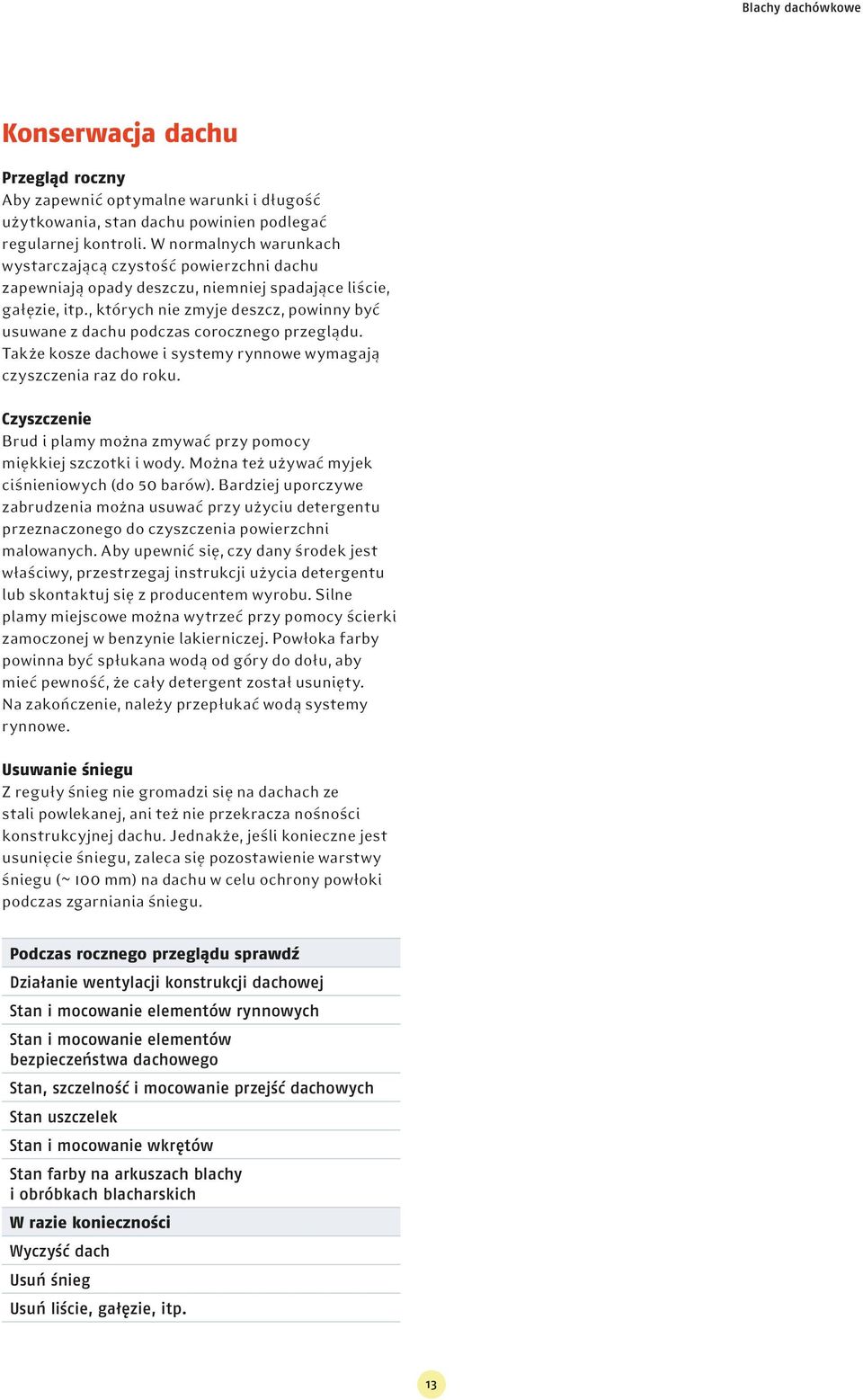 , których nie zmyje deszcz, powinny być usuwane z dachu podczas corocznego przeglądu. Także kosze dachowe i systemy rynnowe wymagają czyszczenia raz do roku.