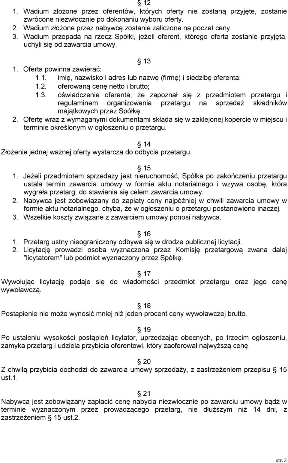 2. oferowaną cenę netto i brutto; 1.3. oświadczenie oferenta, że zapoznał się z przedmiotem przetargu i regulaminem organizowania przetargu na sprzedaż składników majątkowych przez Spółkę. 2.