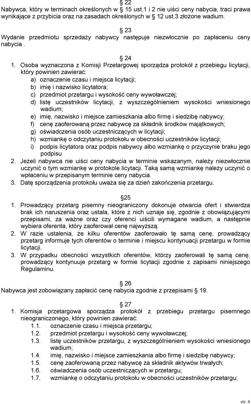 Osoba wyznaczona z Komisji Przetargowej sporządza protokół z przebiegu licytacji, który powinien zawierać: a) oznaczenie czasu i miejsca licytacji; b) imię i nazwisko licytatora; c) przedmiot