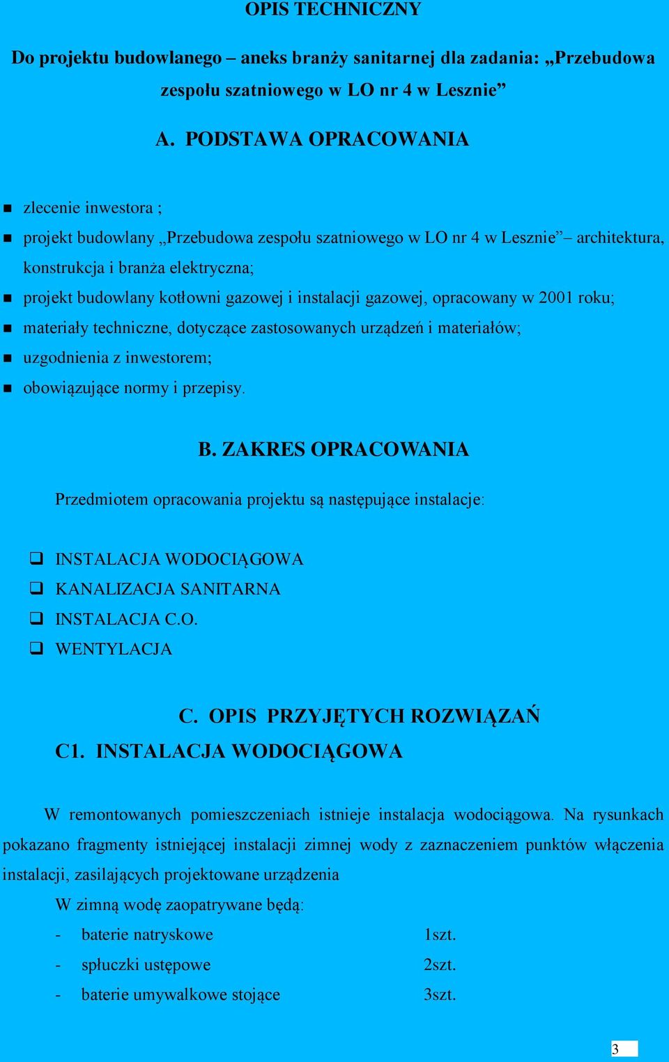 instalacji gazowej, opracowany w 2001 roku; materiały techniczne, dotyczące zastosowanych urządzeń i materiałów; uzgodnienia z inwestorem; obowiązujące normy i przepisy. B.