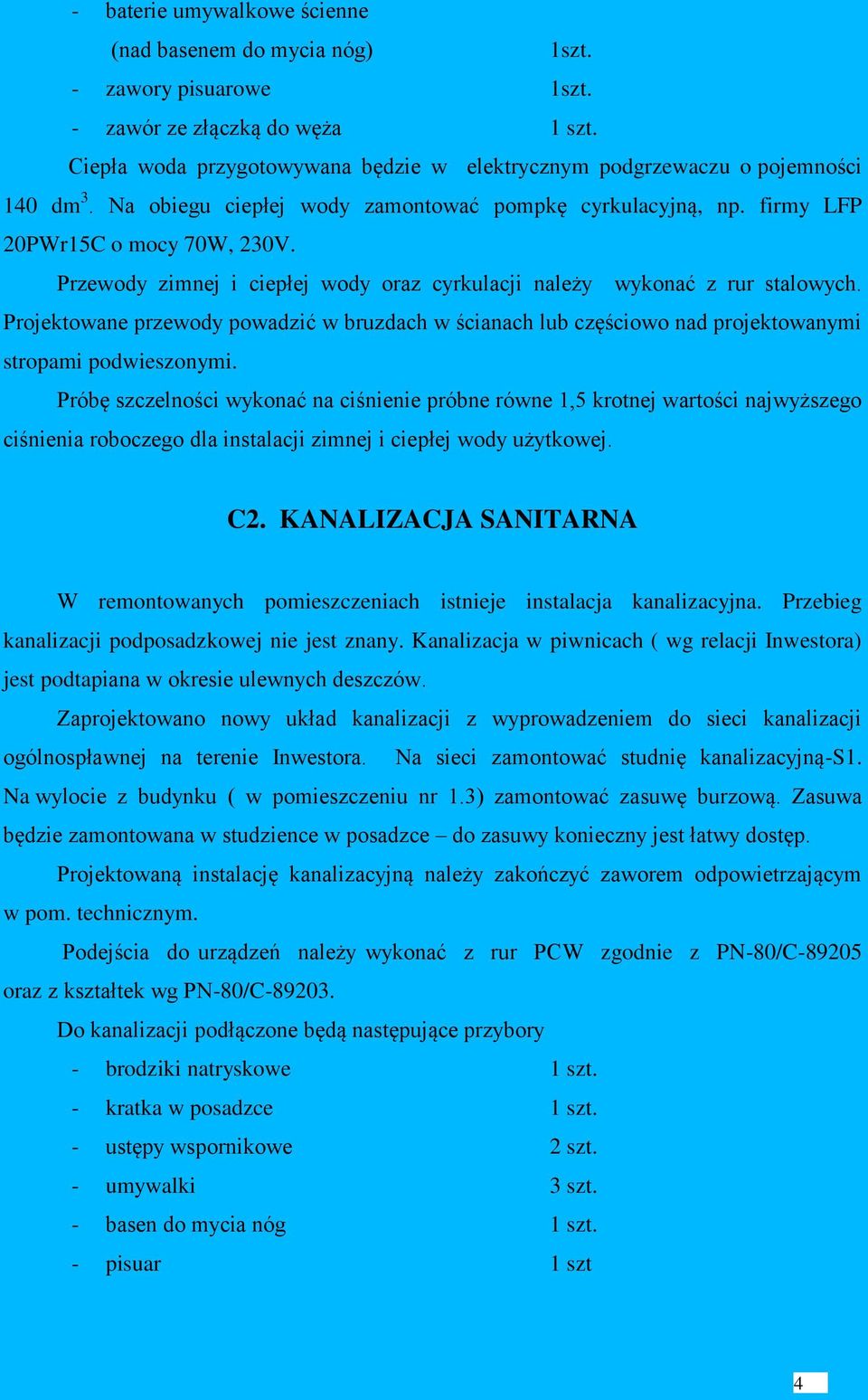 Przewody zimnej i ciepłej wody oraz cyrkulacji należy wykonać z rur stalowych. Projektowane przewody powadzić w bruzdach w ścianach lub częściowo nad projektowanymi stropami podwieszonymi.