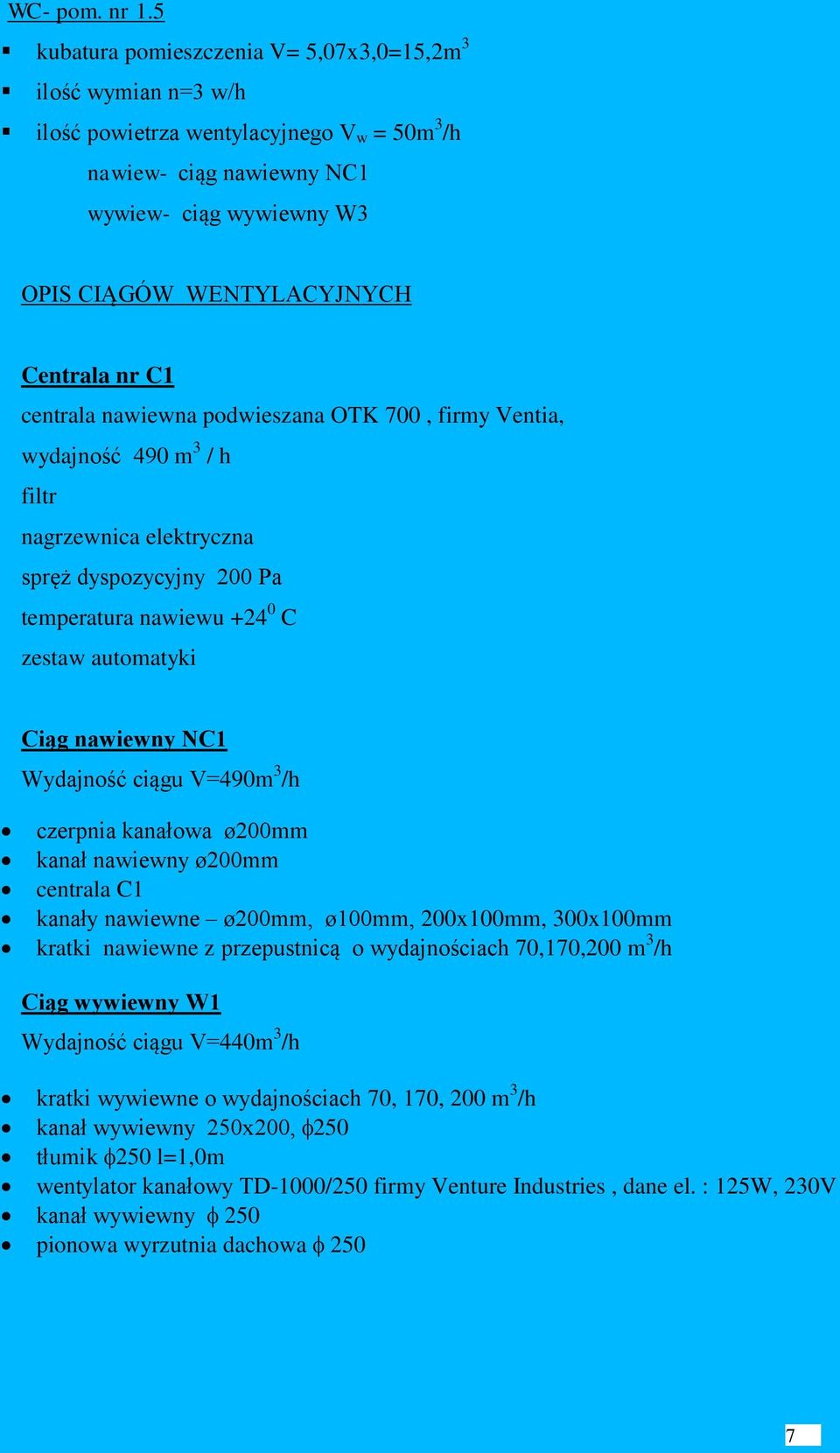 nr C1 centrala nawiewna podwieszana OTK 700, firmy Ventia, wydajność 490 m 3 / h filtr nagrzewnica elektryczna spręż dyspozycyjny 200 Pa temperatura nawiewu +24 0 C zestaw automatyki Ciąg nawiewny