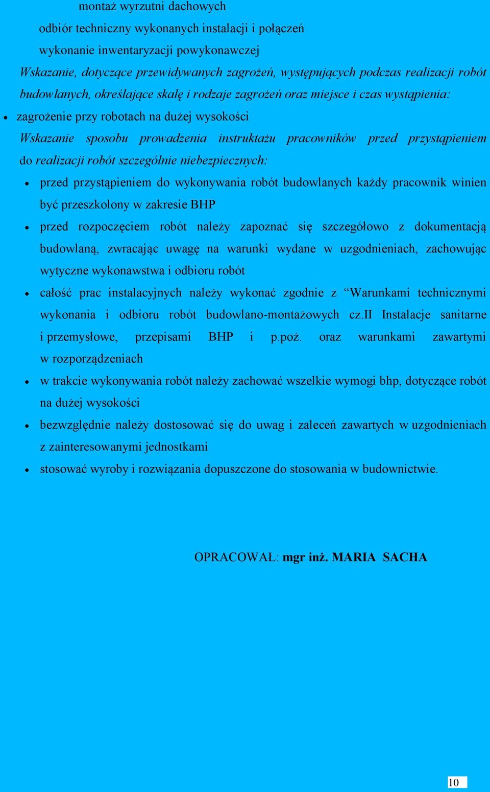 przystąpieniem do realizacji robót szczególnie niebezpiecznych: przed przystąpieniem do wykonywania robót budowlanych każdy pracownik winien być przeszkolony w zakresie BHP przed rozpoczęciem robót