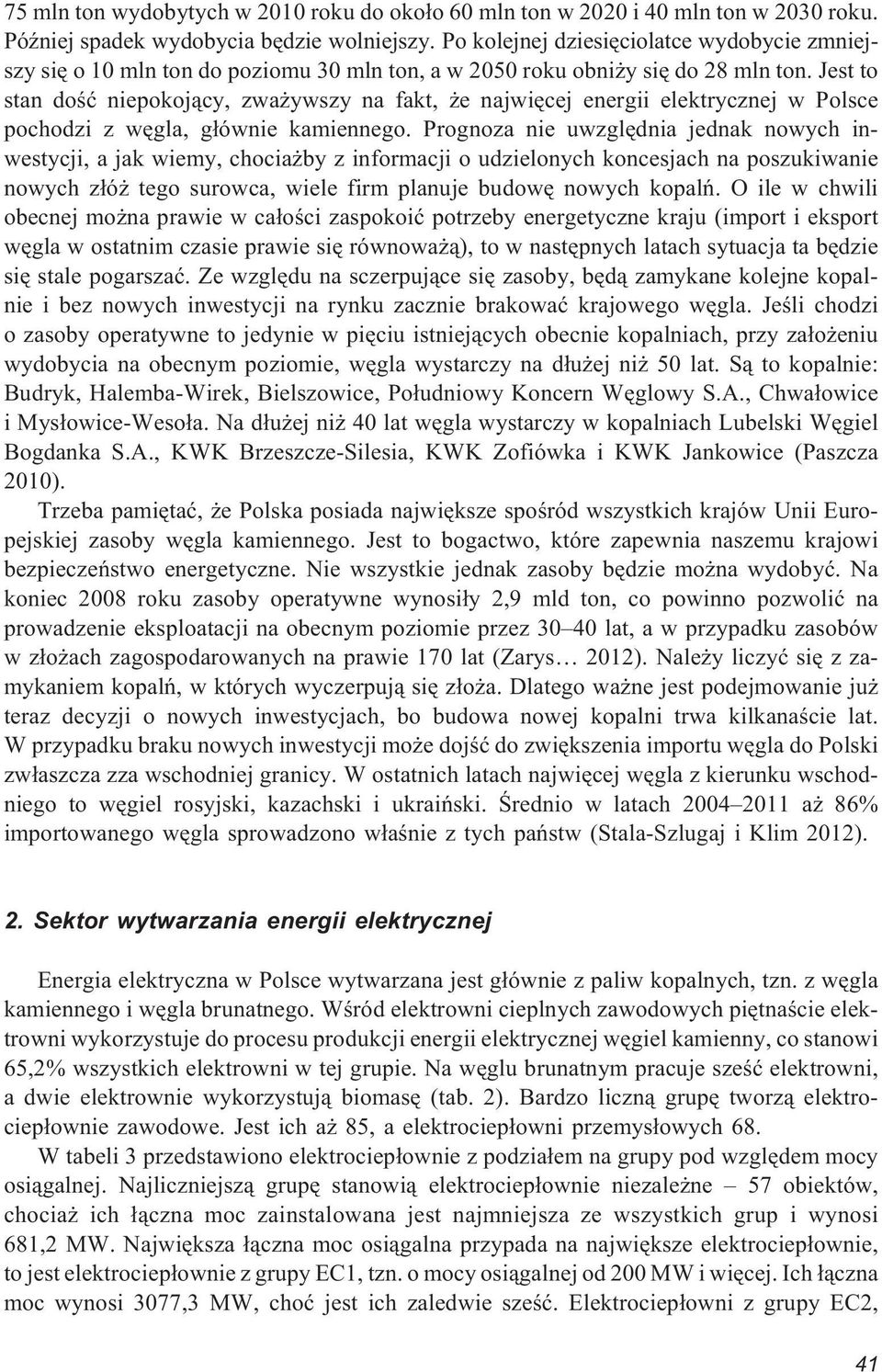 Jest to stan doœæ niepokoj¹cy, zwa ywszy na fakt, e najwiêcej energii elektrycznej w Polsce pochodzi z wêgla, g³ównie kamiennego.
