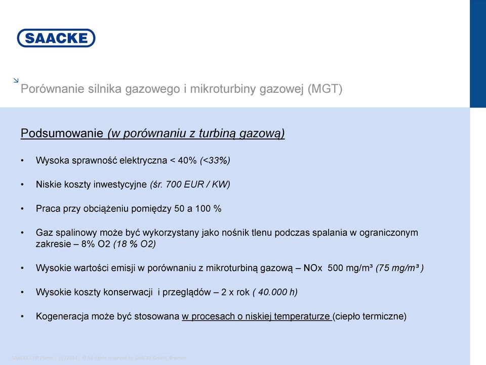 700 EUR / KW) Praca przy obciążeniu pomiędzy 50 a 100 % Gaz spalinowy może być wykorzystany jako nośnik tlenu podczas spalania w ograniczonym