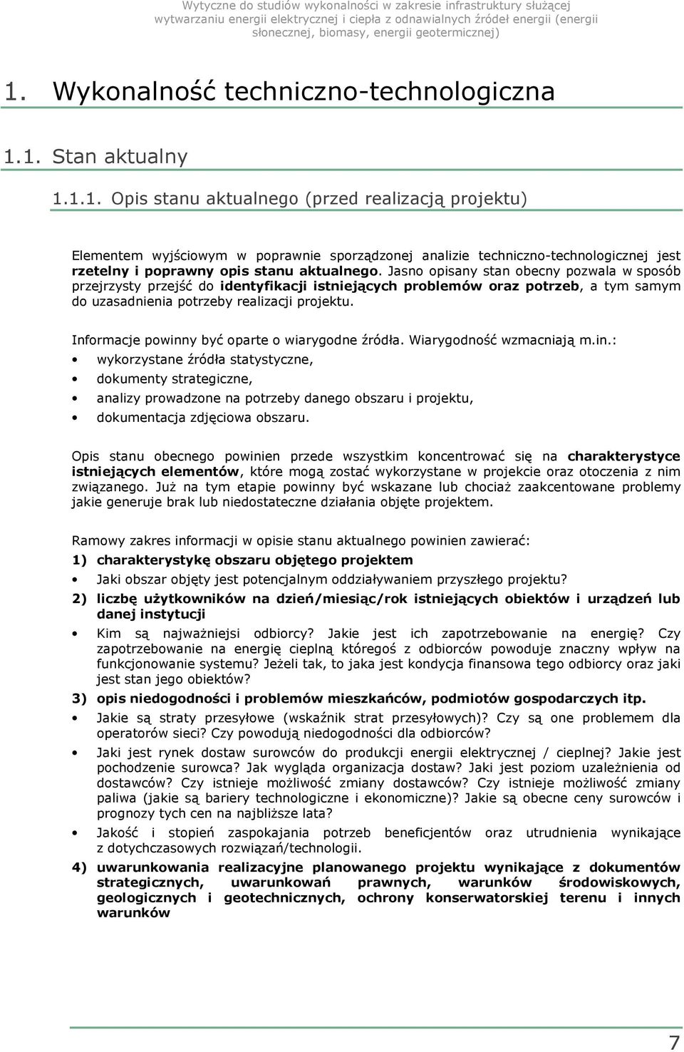 Informacje powinny być oparte o wiarygodne źródła. Wiarygodność wzmacniają m.in.: wykorzystane źródła statystyczne, dokumenty strategiczne, analizy prowadzone na potrzeby danego obszaru i projektu, dokumentacja zdjęciowa obszaru.