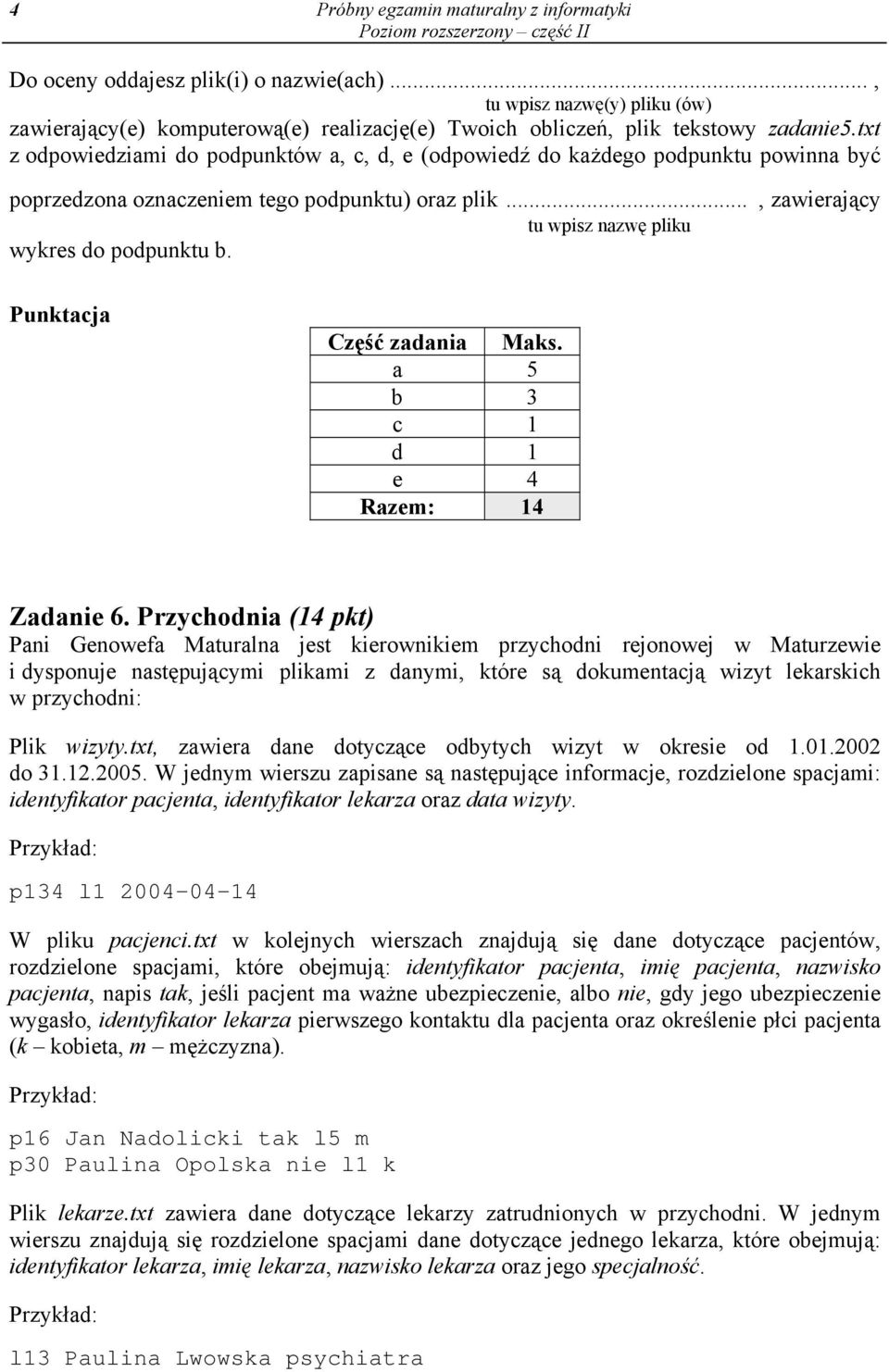 Punktacja Część zadania Maks. a 5 b 3 c 1 d 1 e 4 Razem: 14 Zadanie 6.