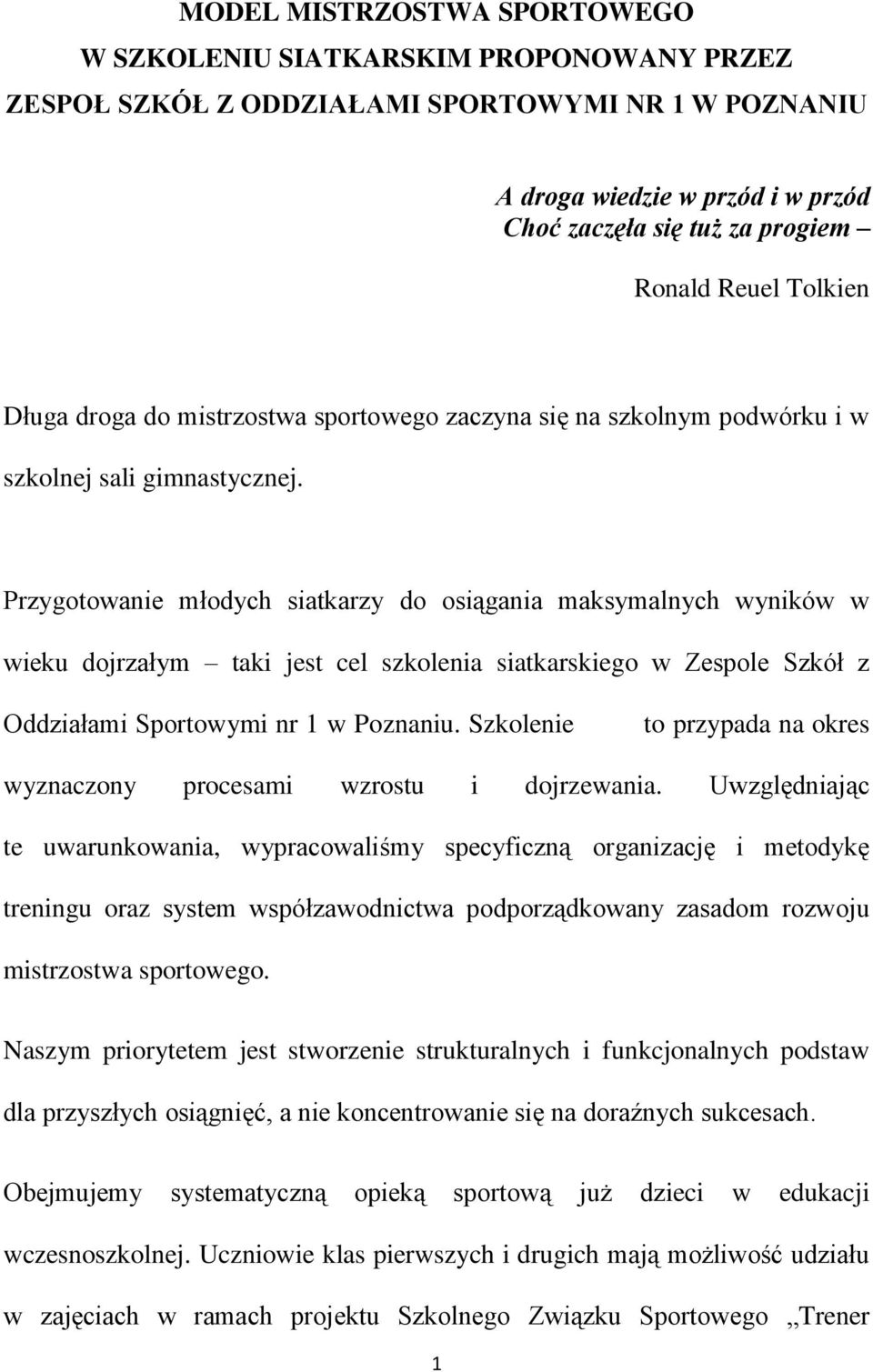 Przygotowanie młodych siatkarzy do osiągania maksymalnych wyników w wieku dojrzałym taki jest cel szkolenia siatkarskiego w Zespole Szkół z Oddziałami Sportowymi nr 1 w Poznaniu.