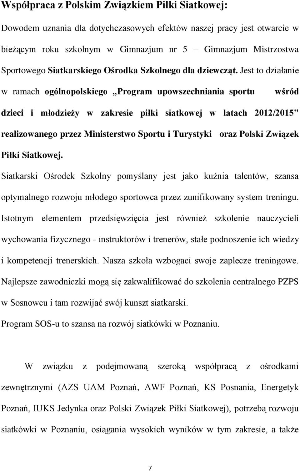 Jest to działanie w ramach ogólnopolskiego Program upowszechniania sportu wśród dzieci i młodzieży w zakresie piłki siatkowej w latach 2012/2015" realizowanego przez Ministerstwo Sportu i Turystyki