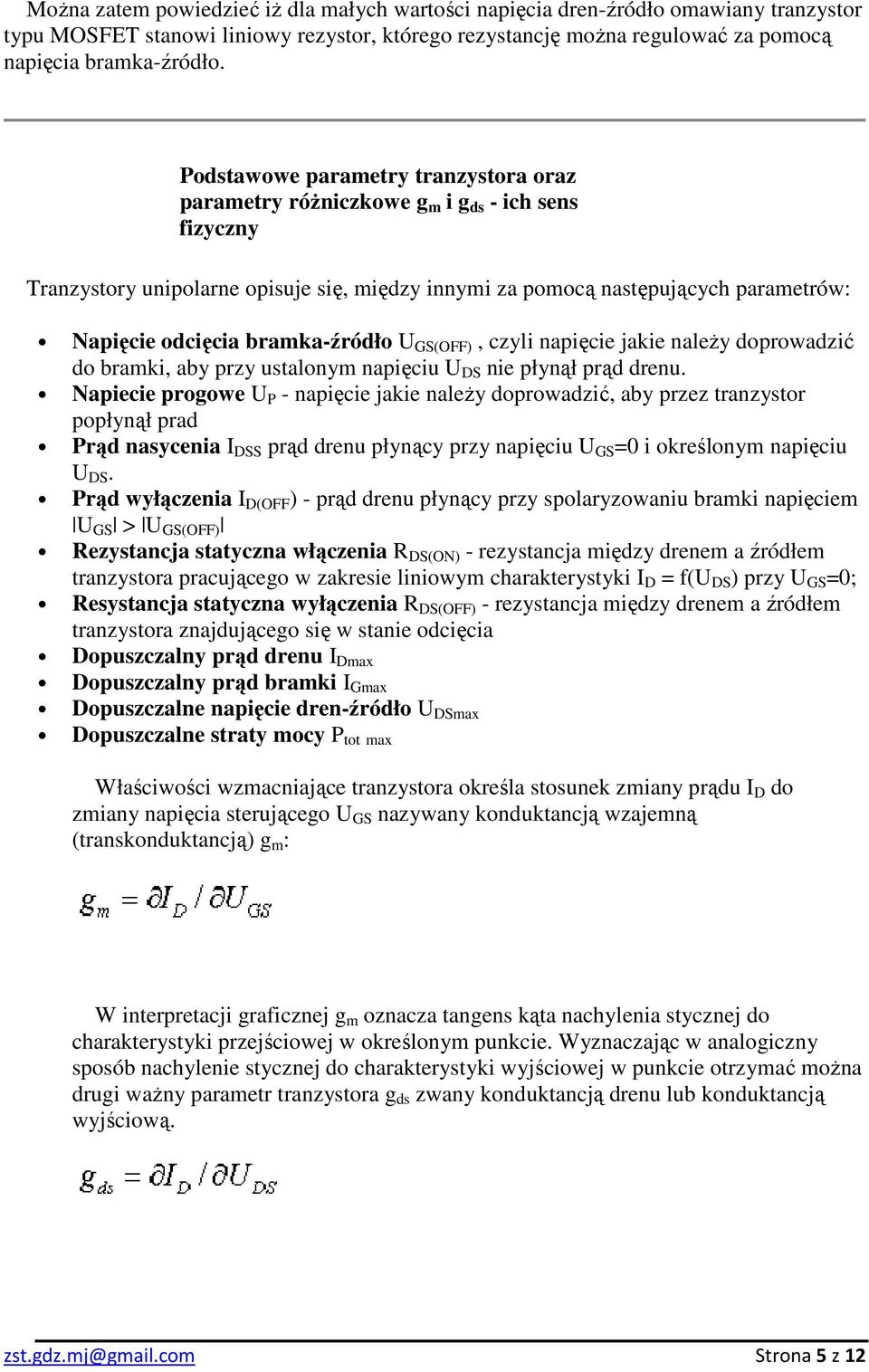 bramka-źródło U GS(OFF), czyli napięcie jakie naleŝy doprowadzić do bramki, aby przy ustalonym napięciu U DS nie płynął prąd drenu.