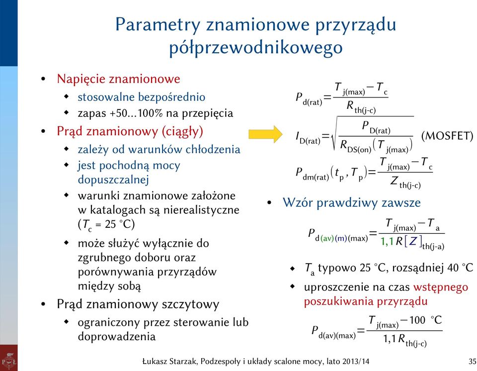 znamionowy szczytowy ograniczony przez sterowanie lub doprowadzenia I D(rat) = T j(max) T c R th(j-c) P D(rat) (MOSFET) R DS(on) (T j(max) ) T j(max) T c P dm(rat) (t p, T p )= Z th(j-c) Wzór