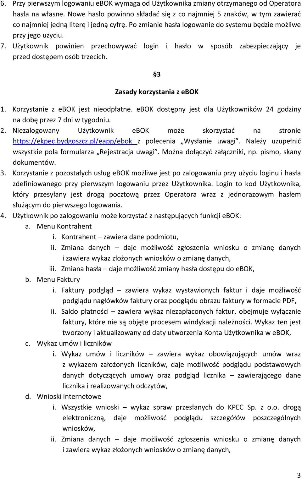 Użytkownik powinien przechowywad login i hasło w sposób zabezpieczający je przed dostępem osób trzecich. 3 Zasady korzystania z ebok 1. Korzystanie z ebok jest nieodpłatne.