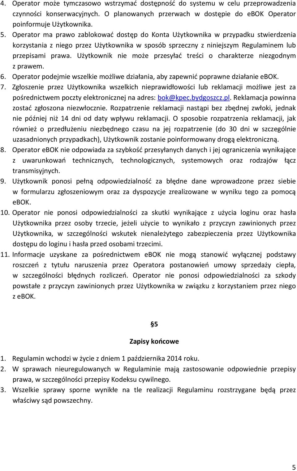 Użytkownik nie może przesyład treści o charakterze niezgodnym z prawem. 6. Operator podejmie wszelkie możliwe działania, aby zapewnid poprawne działanie ebok. 7.