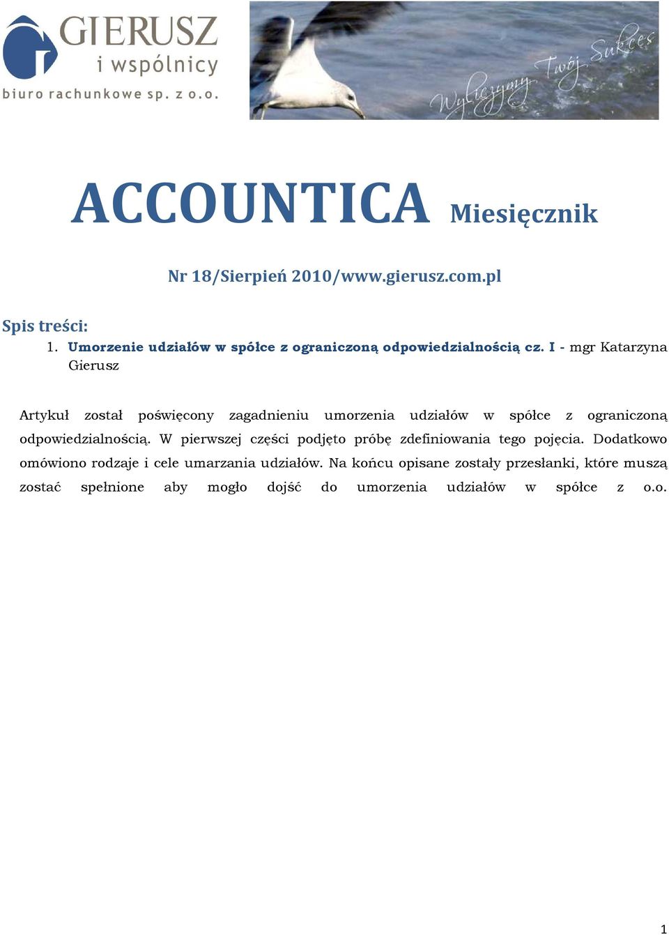 I - mgr Katarzyna Gierusz Artykuł został poświęcony zagadnieniu umorzenia udziałów w spółce z ograniczoną odpowiedzialnością.