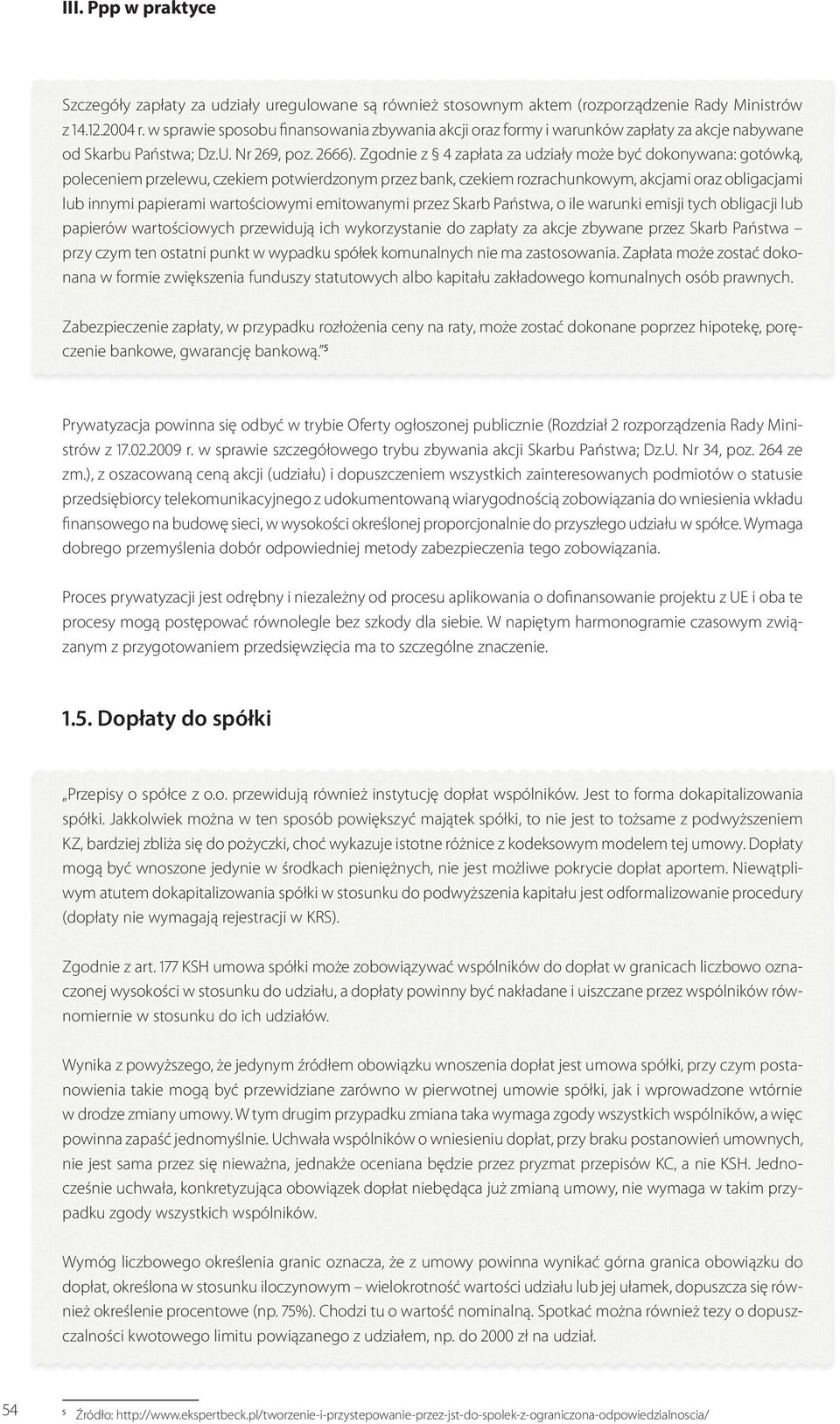 Zgodnie z 4 zapłata za udziały może być dokonywana: gotówką, poleceniem przelewu, czekiem potwierdzonym przez bank, czekiem rozrachunkowym, akcjami oraz obligacjami lub innymi papierami wartościowymi