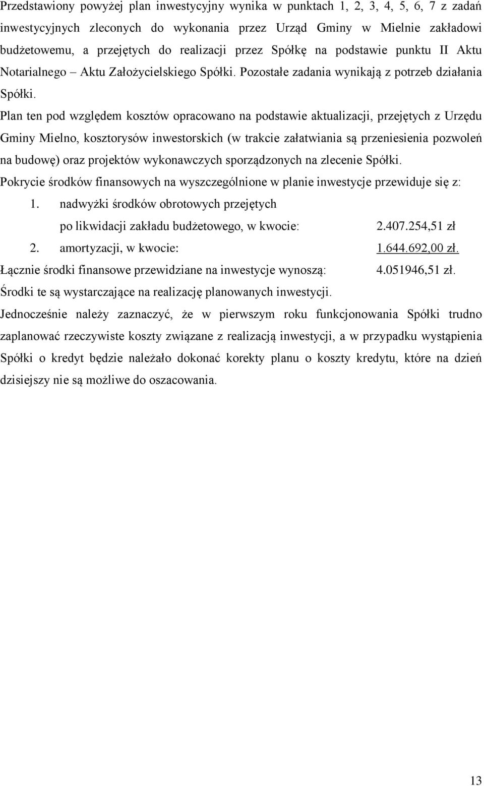 Plan ten pod względem kosztów opracowano na podstawie aktualizacji, przejętych z Urzędu Gminy Mielno, kosztorysów inwestorskich (w trakcie załatwiania są przeniesienia pozwoleń na budowę) oraz