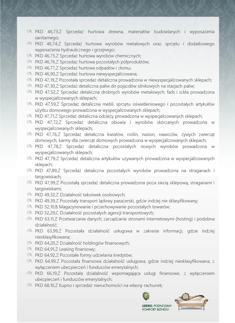 niewyspecjalizowana; PKD 47,19,Z Pozostała sprzedaż detaliczna prowadzona w niewyspecjalizowanych sklepach; PKD 47,30,Z Sprzedaż detaliczna paliw do pojazdów silnikowych na stacjach paliw; PKD