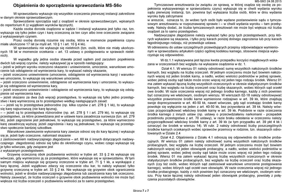 Każda osoba dorosła osądzona w sądzie I instancji wykazana jest tylko raz, tzn. wykazuje się tylko jeden czyn i karę orzeczoną za ten czyn albo inne orzeczenie związane z wykazywanym czynem.