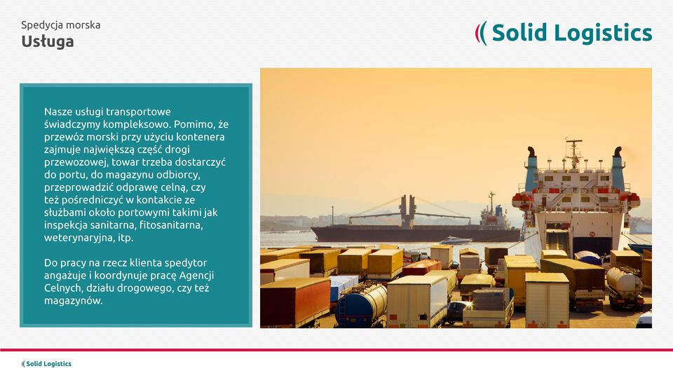 portu, do magazynu odbiorcy, przeprowadzić odprawę celną, czy też pośredniczyć w kontakcie ze służbami około portowymi
