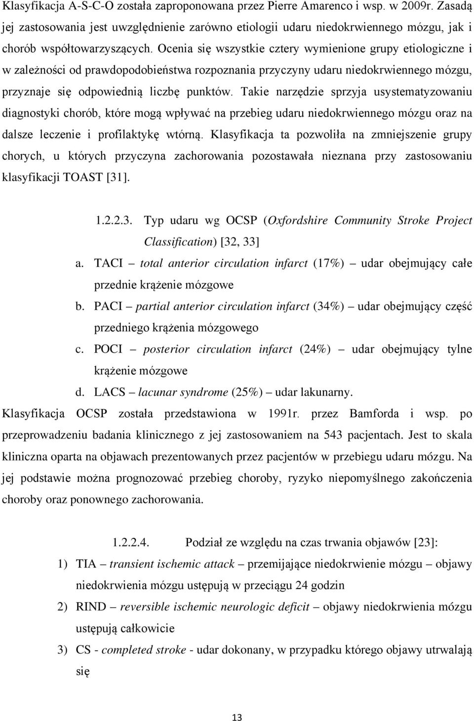 Ocenia się wszystkie cztery wymienione grupy etiologiczne i w zależności od prawdopodobieństwa rozpoznania przyczyny udaru niedokrwiennego mózgu, przyznaje się odpowiednią liczbę punktów.