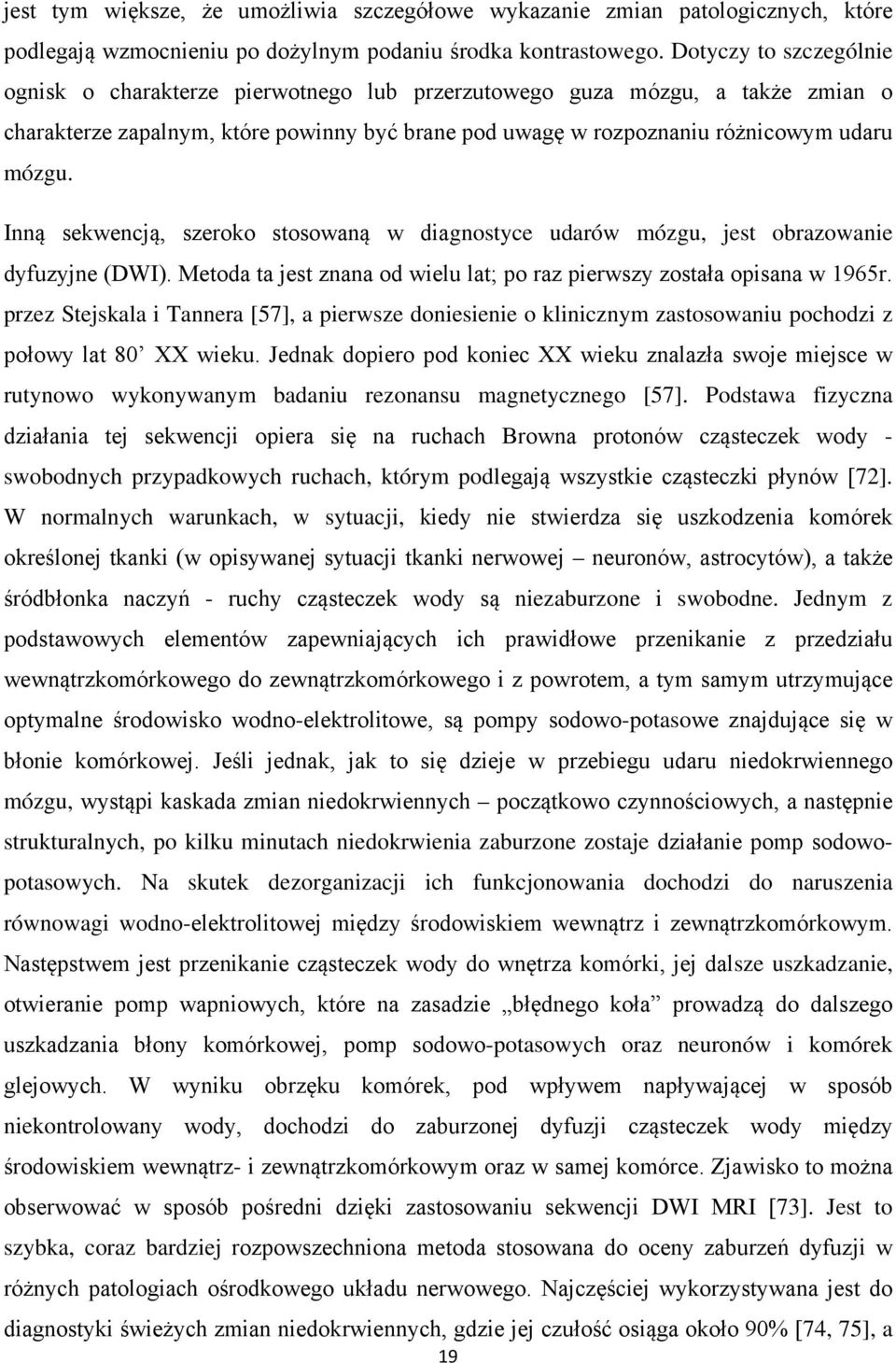 Inną sekwencją, szeroko stosowaną w diagnostyce udarów mózgu, jest obrazowanie dyfuzyjne (DWI). Metoda ta jest znana od wielu lat; po raz pierwszy została opisana w 1965r.