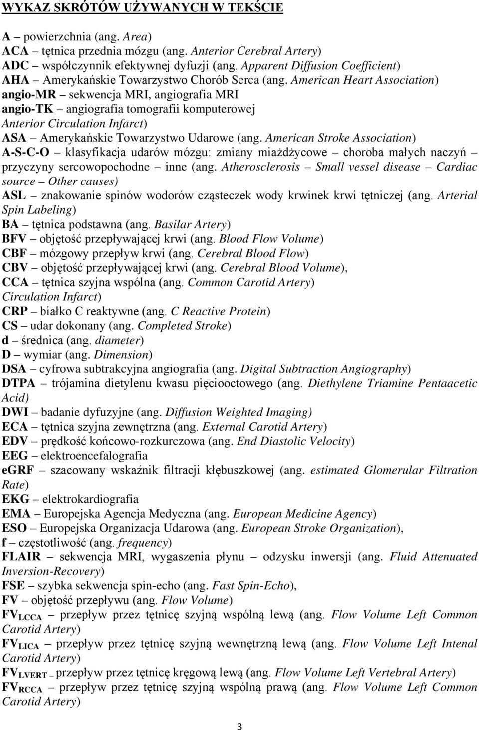 American Heart Association) angio-mr sekwencja MRI, angiografia MRI angio-tk angiografia tomografii komputerowej Anterior Circulation Infarct) ASA Amerykańskie Towarzystwo Udarowe (ang.